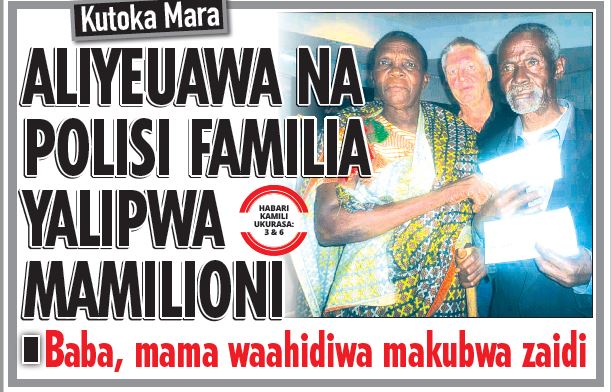 ALIYEUAWA NA POLISI FAMILIA YALIPWA MAMILIONI - Global Publishers