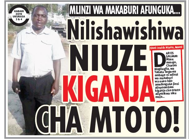 MLINZI WA MAKABURI: NILISHAWISHIWA NIUZE KIGANJA CHA MTOTO! - Global Publishers