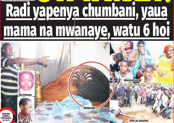 RADI YAPENYA CHUMBANI, YAUA MAMA NA MWANAYE, WATU 6 HOI - Global Publishers