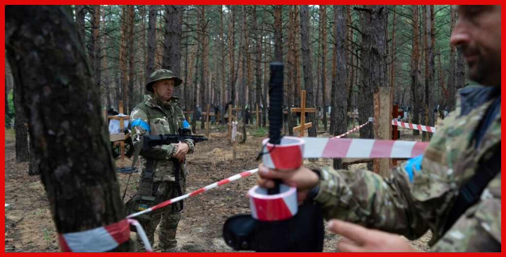 Ukraine Yapata Eneo Lililozikwa Watu Wengi Huko Izyum Baada ya Warusi Kutimuliwa - Global Publishers